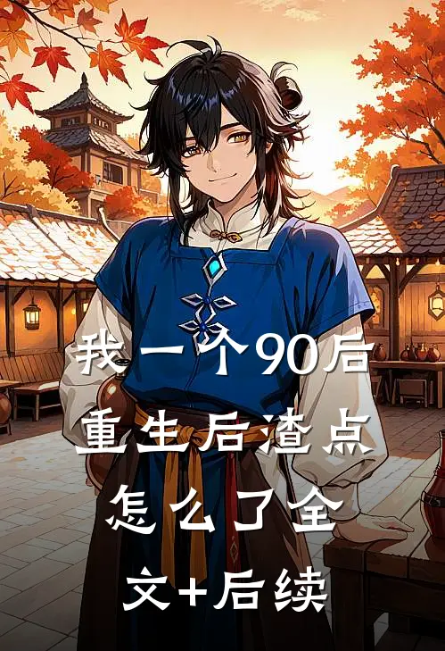 我一个90后：重生后渣点怎么了全文+后续