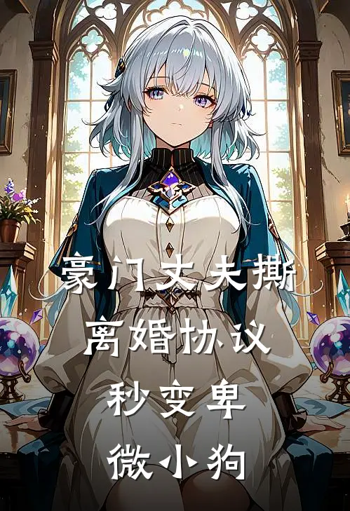 豪门丈夫撕离婚协议，秒变卑微小狗