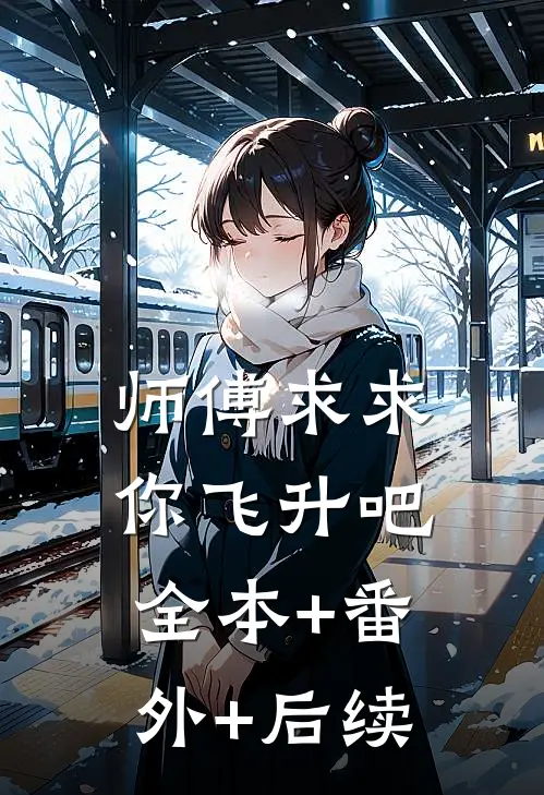 师傅求求你飞升吧全本+番外+后续