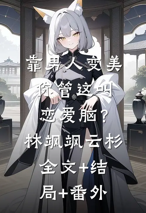 靠男人变美，你管这叫恋爱脑？林飒飒云杉全文+结局+番外
