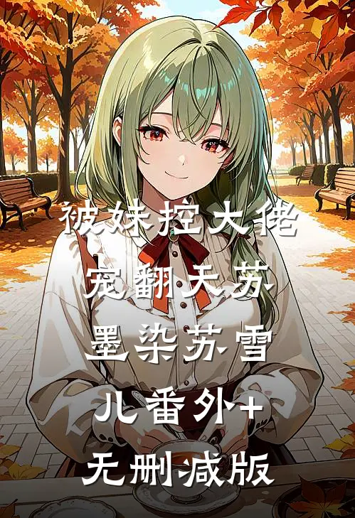 被妹控大佬宠翻天苏墨染苏雪儿番外+无删减版