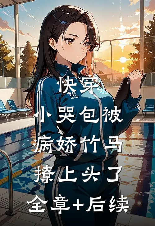快穿：小哭包被病娇竹马撩上头了:全章+后续