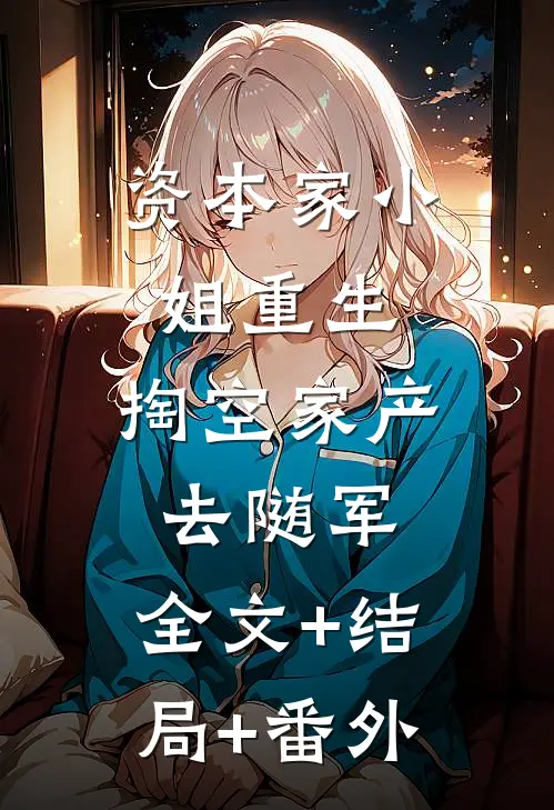 资本家小姐重生，掏空家产去随军:全文+结局+番外