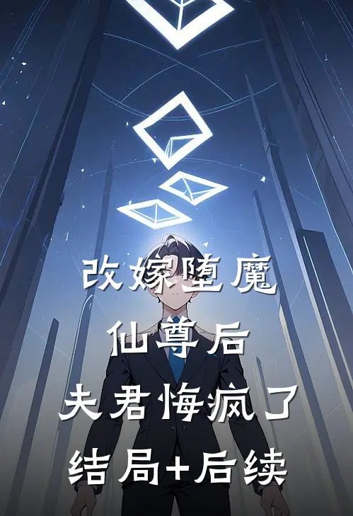 改嫁堕魔仙尊后，夫君悔疯了结局+后续