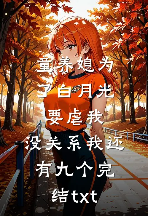 童养媳为了白月光要虐我，没关系我还有九个完结txt