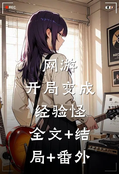 网游：开局变成经验怪:全文+结局+番外