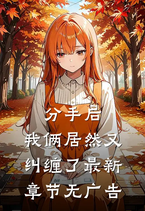 分手后，我俩居然又纠缠了最新章节无广告