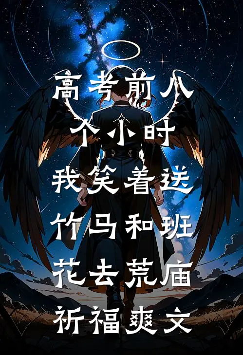 高考前八个小时，我笑着送竹马和班花去荒庙祈福爽文