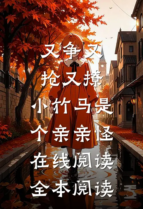 又争又抢又撩，小竹马是个亲亲怪在线阅读全本阅读
