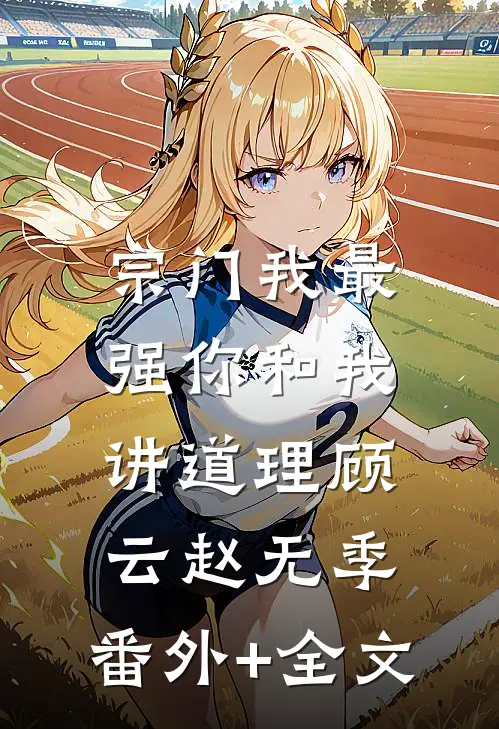 宗门我最强你和我讲道理顾云赵无季:(番外)+(全文)