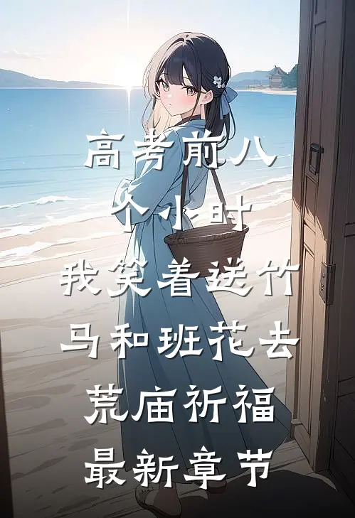 高考前八个小时，我笑着送竹马和班花去荒庙祈福最新章节