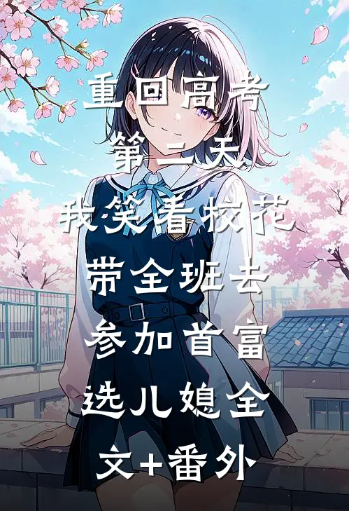 重回高考第二天，我笑看校花带全班去参加首富选儿媳全文+番外