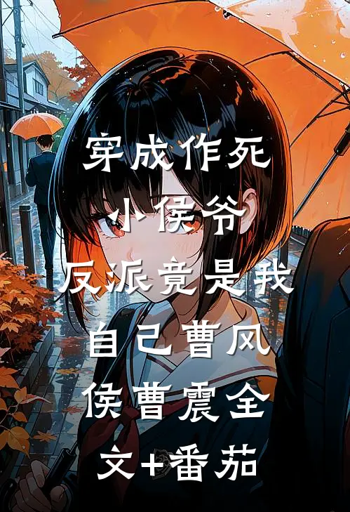 穿成作死小侯爷，反派竟是我自己曹风侯曹震全文+番茄