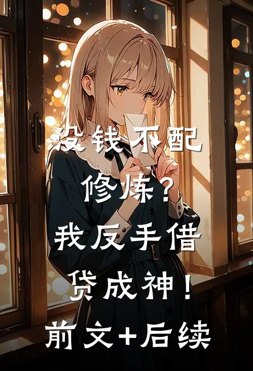 没钱不配修炼？我反手借贷成神！前文+后续