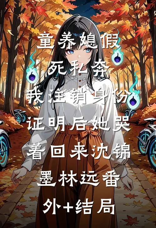 童养媳假死私奔，我注销身份证明后她哭着回来沈锦墨林远(番外)+(结局)