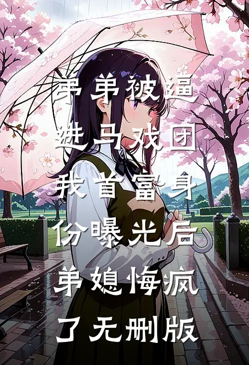 弟弟被逼进马戏团，我首富身份曝光后弟媳悔疯了无删版