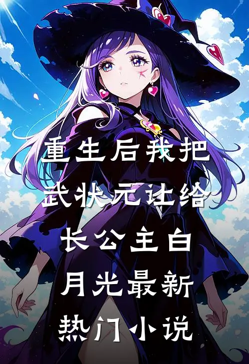 重生后我把武状元让给长公主白月光最新热门小说