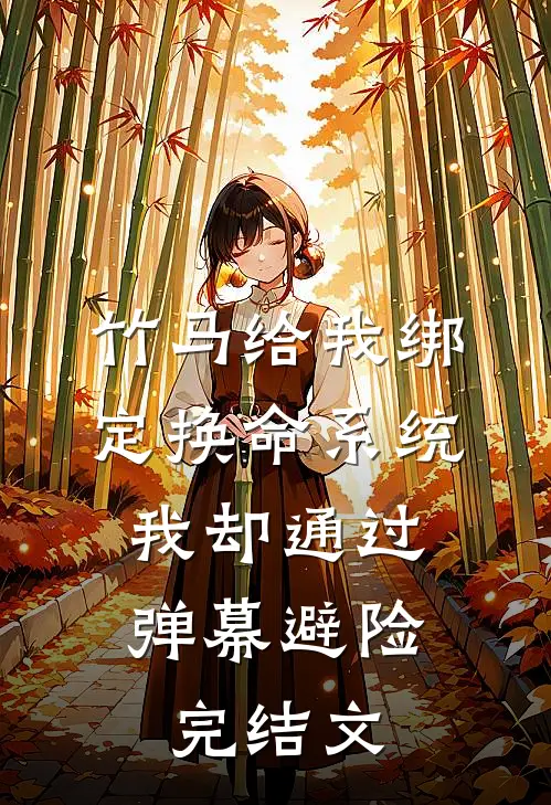 竹马给我绑定换命系统，我却通过弹幕避险完结文
