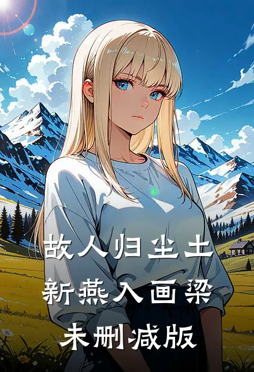 故人归尘土，新燕入画梁未删减版