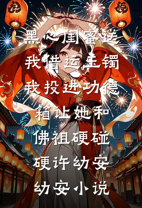 黑心闺蜜送我借运玉镯，我投进功德箱让她和佛祖硬碰硬许幼安幼安小说