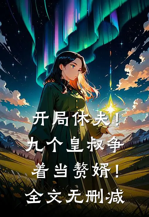 开局休夫！九个皇叔争着当赘婿！全文无删减