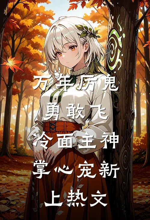 万年厉鬼勇敢飞，冷面主神掌心宠新上热文