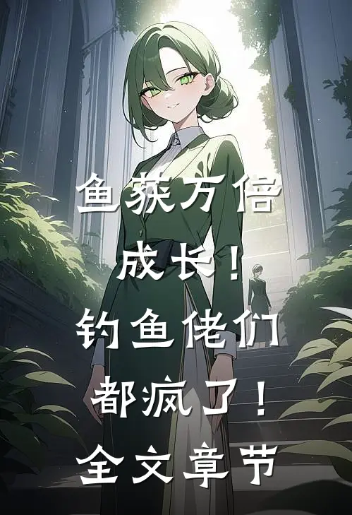 鱼获万倍成长！钓鱼佬们都疯了！全文章节