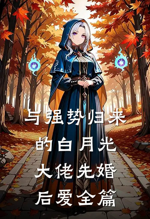 与强势归来的白月光大佬先婚后爱全篇