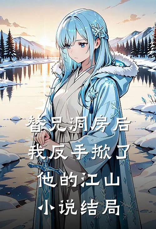 替兄洞房后，我反手掀了他的江山小说结局