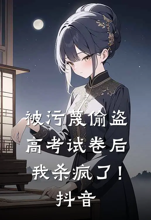 被污蔑偷盗高考试卷后，我杀疯了！抖音