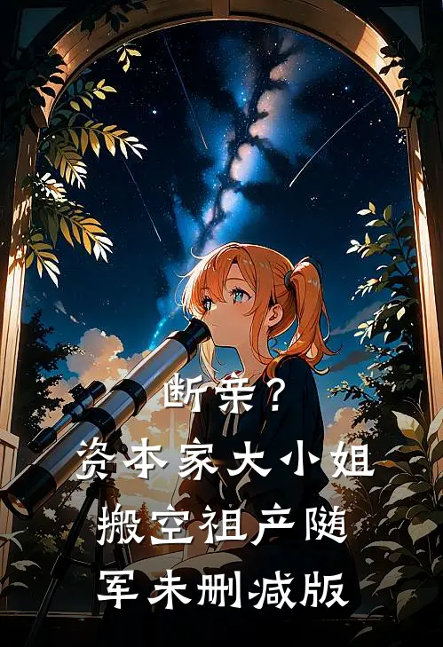 断亲？资本家大小姐搬空祖产随军未删减版