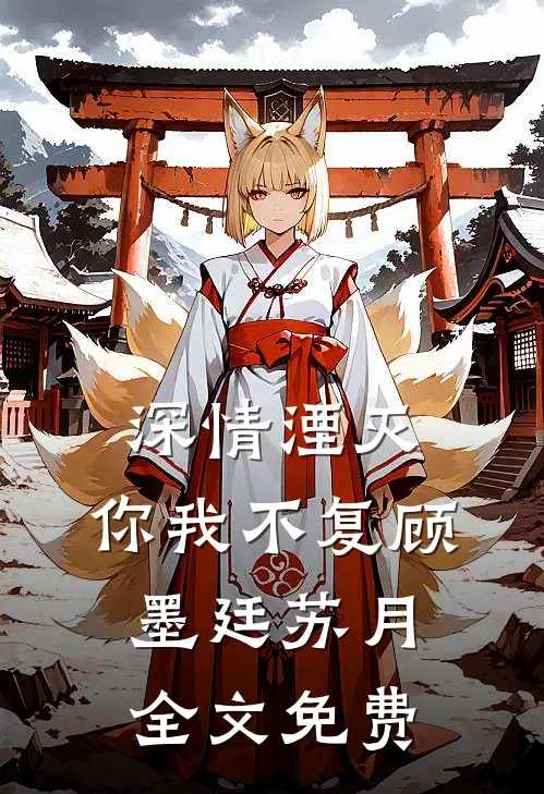 深情湮灭，你我不复顾墨廷苏月全文免费