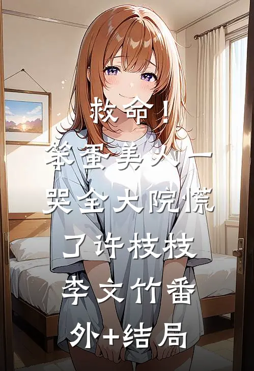 救命！笨蛋美人一哭，全大院慌了许枝枝李文竹(番外)+(结局)