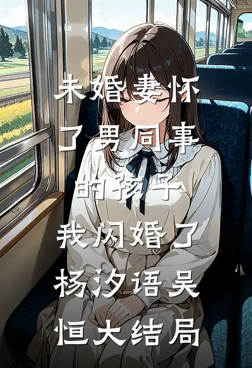未婚妻怀了男同事的孩子，我闪婚了杨汐语吴恒大结局