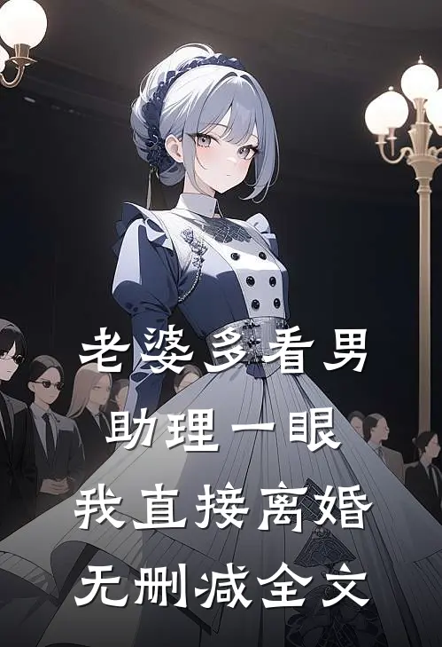 老婆多看男助理一眼，我直接离婚无删减全文