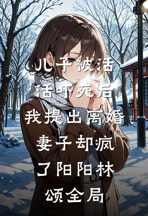 儿子被活活吓死后，我提出离婚，妻子却疯了阳阳林颂全局