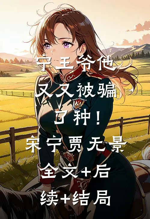宁王爷他又又被骗了种！宋宁贾无景全文+后续+结局