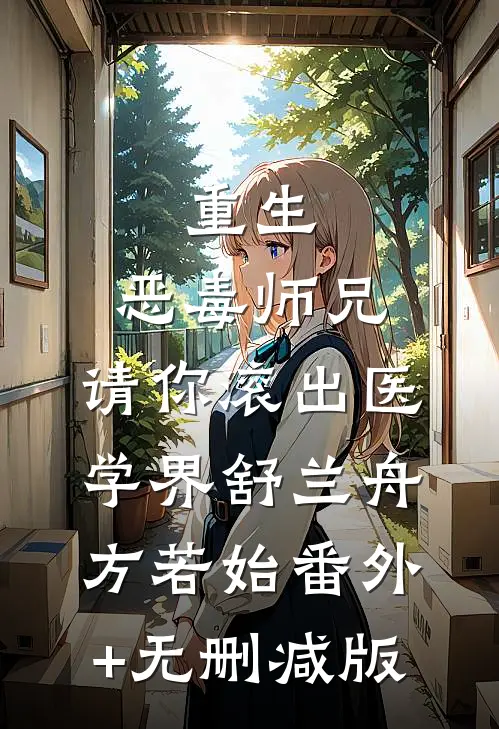 重生：恶毒师兄，请你滚出医学界舒兰舟方若始番外+无删减版