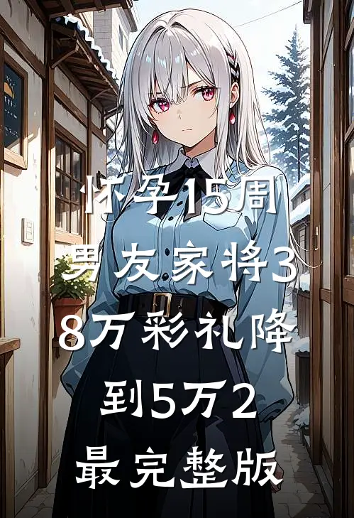 怀孕15周，男友家将38万彩礼降到5万2最完整版