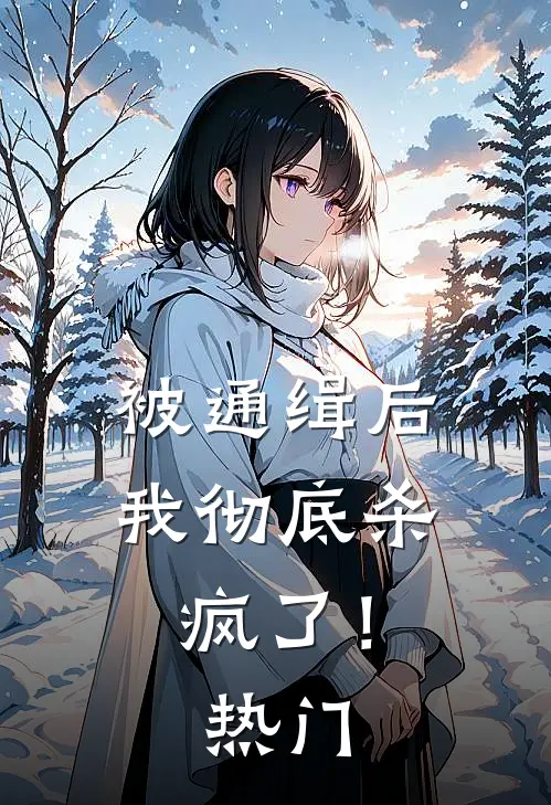 被通缉后，我彻底杀疯了！热门