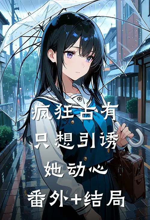 疯狂占有：只想引诱她动心:(番外)+(结局)