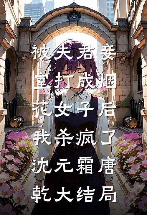被夫君妾室打成烟花女子后，我杀疯了沈元霜唐乾大结局