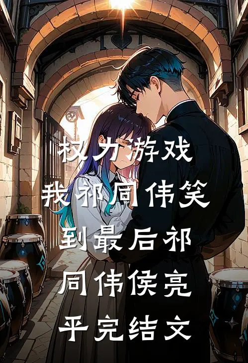 权力游戏：我祁同伟笑到最后祁同伟侯亮平完结文