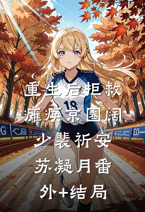 重生后拒救瘫痪京圈阔少裴祈安苏凝月(番外)+(结局)
