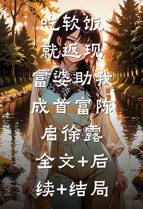 吃软饭就返现，富婆助我成首富陈启徐露:全文+后续+结局