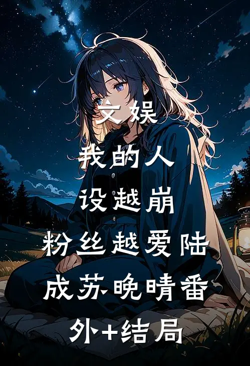 文娱：我的人设越崩，粉丝越爱陆成苏晚晴(番外)+(结局)