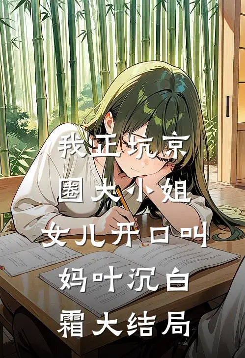 我正坑京圈大小姐，女儿开口叫妈叶沉白霜大结局