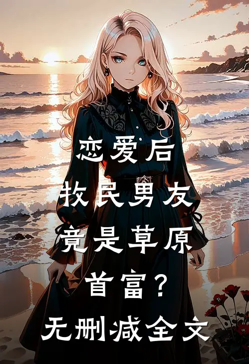 恋爱后，牧民男友竟是草原首富？无删减全文