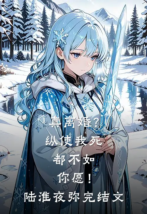 真离婚？纵使我死，都不如你愿！陆淮夜弥完结文