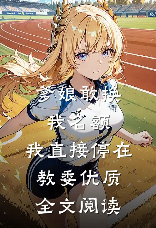 爹娘敢换我名额，我直接停在教委优质全文阅读
